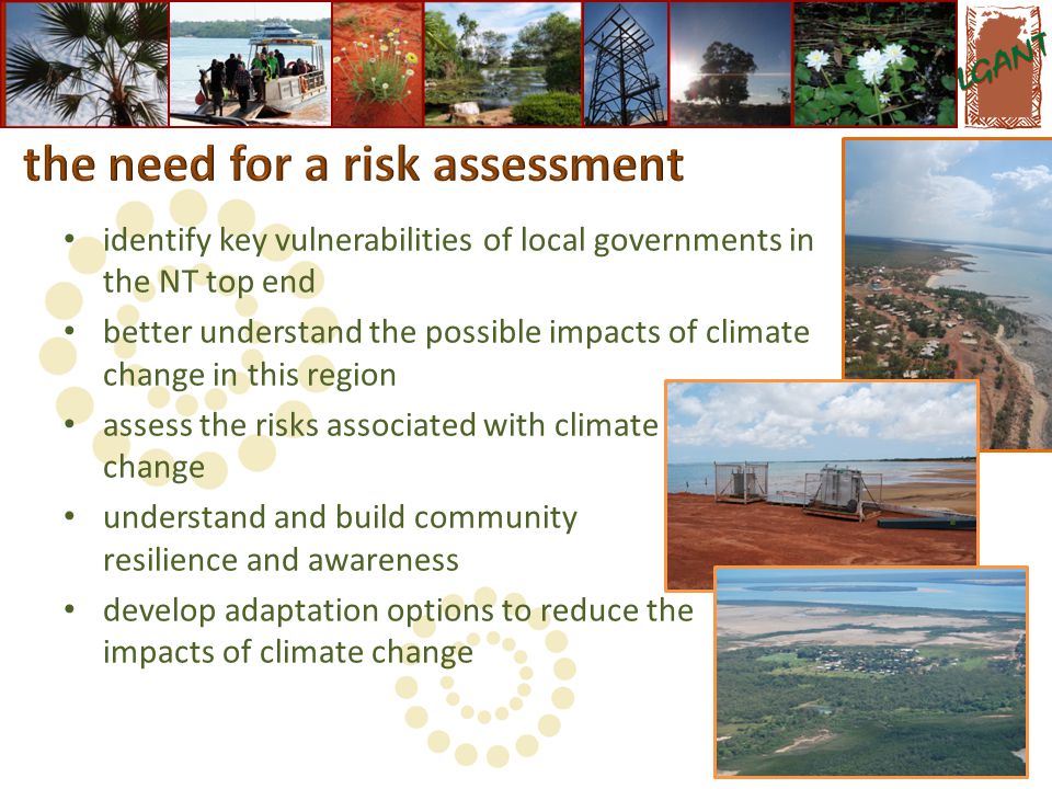 identify key vulnerabilities of local governments in the NT top end better understand the possible impacts of climate change in this region assess the risks associated with climate change understand and build community resilience and awareness develop adaptation options to reduce the impacts of climate change