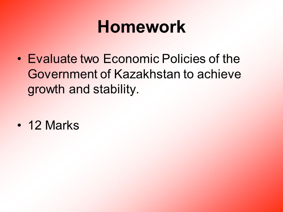 Homework Evaluate two Economic Policies of the Government of Kazakhstan to achieve growth and stability.