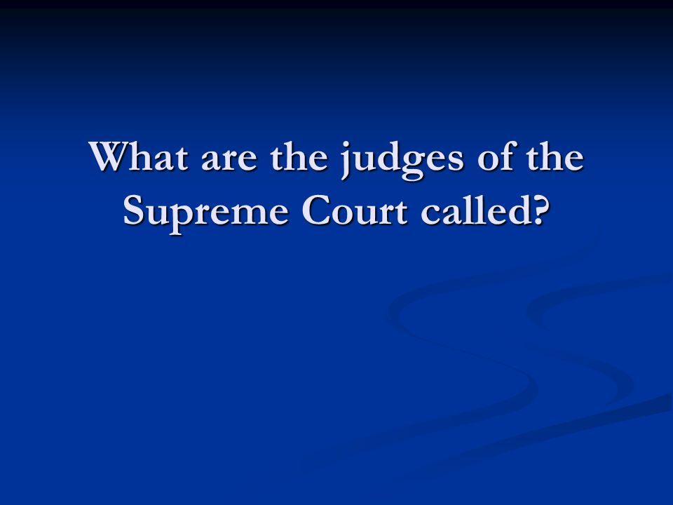 What are the judges of the Supreme Court called