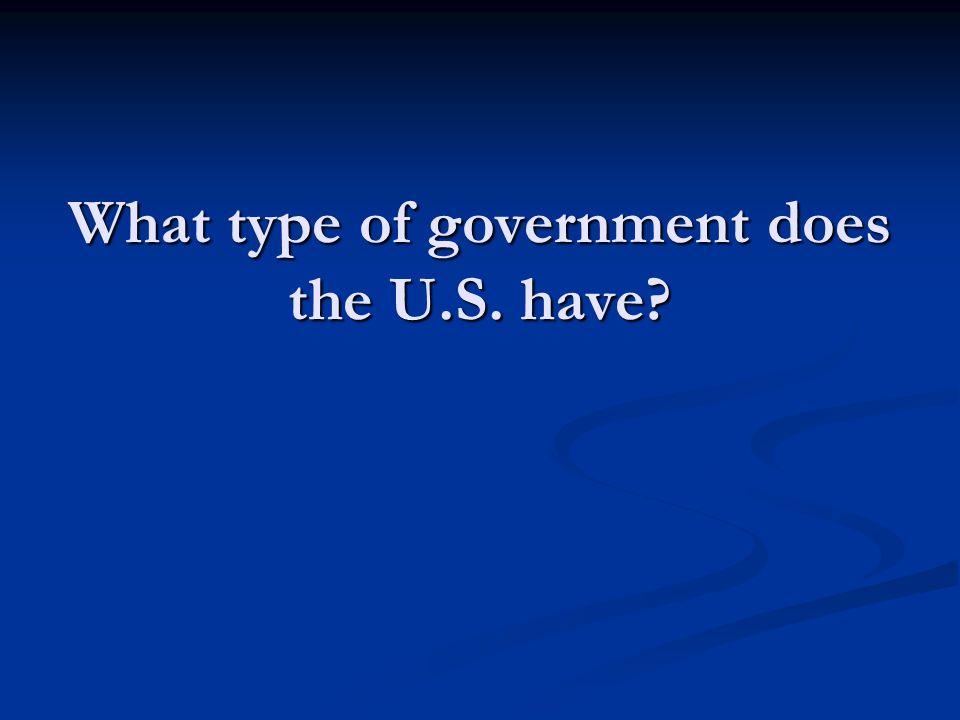 What type of government does the U.S. have