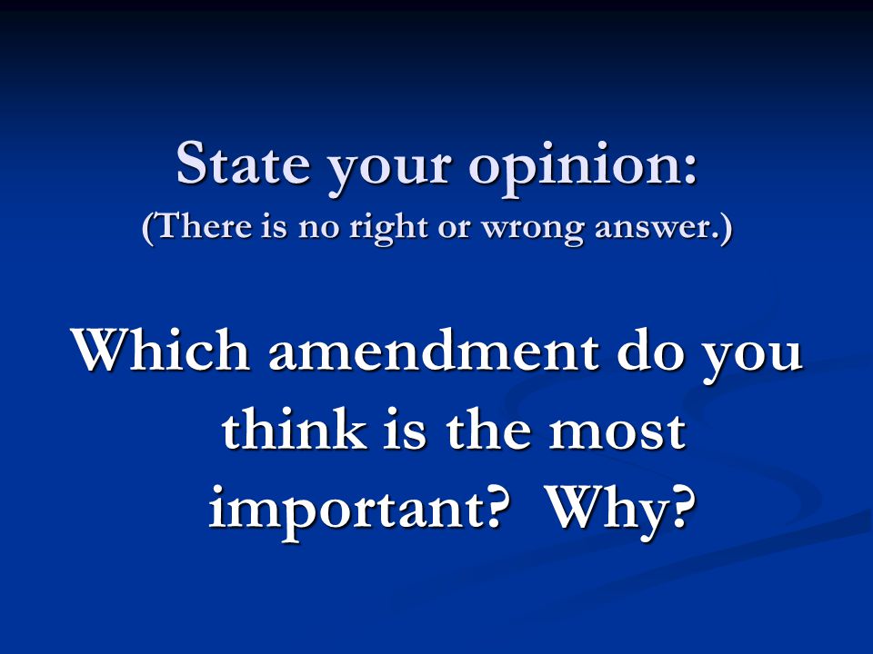 State your opinion: (There is no right or wrong answer.) Which amendment do you think is the most important.
