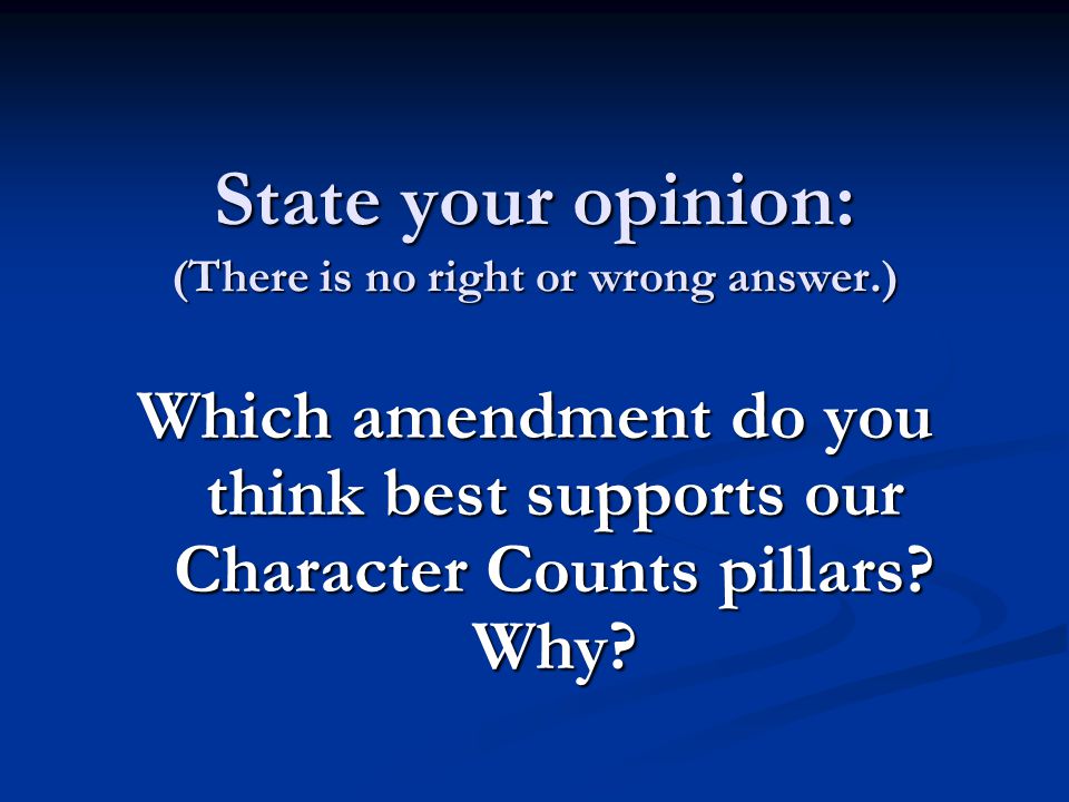 State your opinion: (There is no right or wrong answer.) Which amendment do you think best supports our Character Counts pillars.