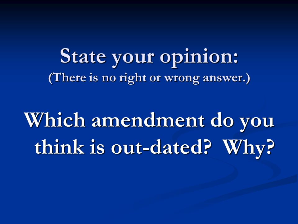 State your opinion: (There is no right or wrong answer.) Which amendment do you think is out-dated.