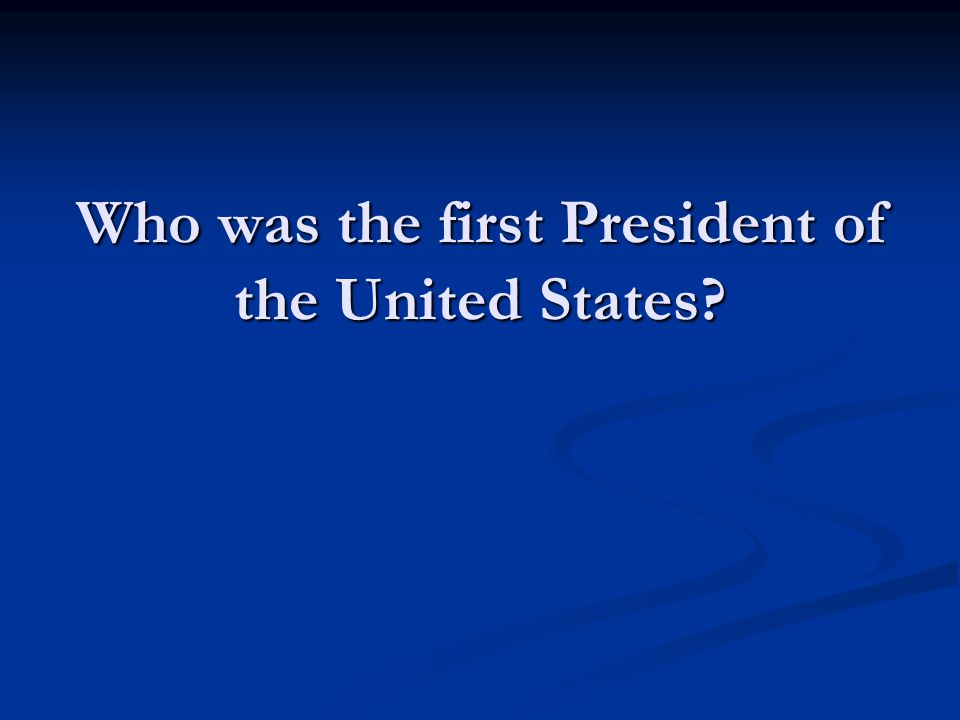 Who was the first President of the United States