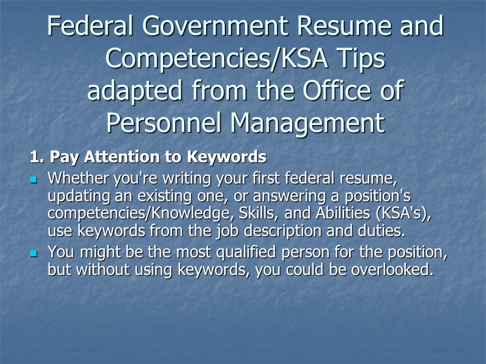 Federal Government Resume and Competencies/KSA Tips adapted from the Office of Personnel Management 1.