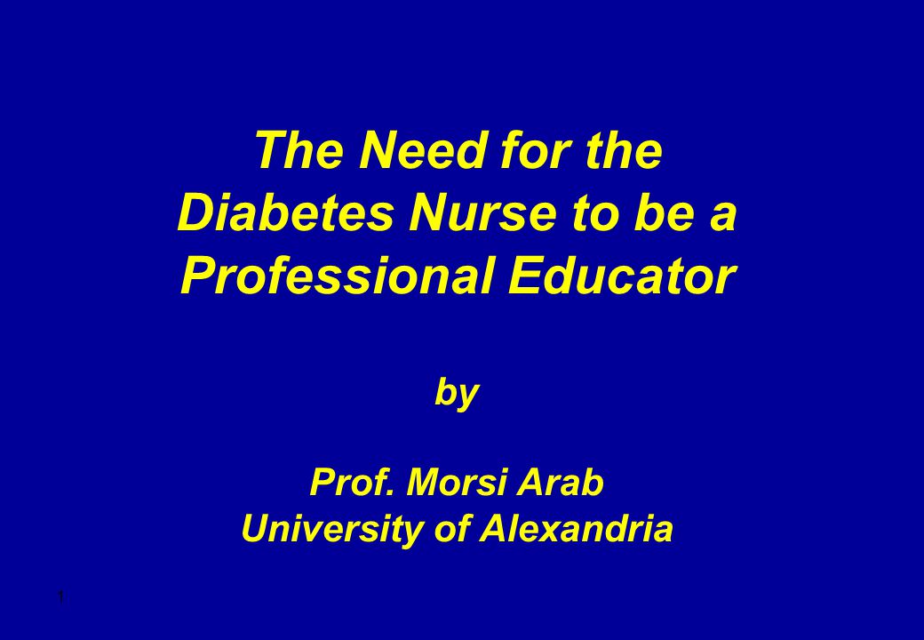 1 The Need for the Diabetes Nurse to be a Professional Educator by Prof.