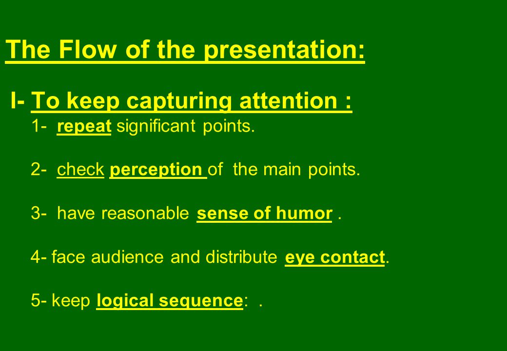 The Flow of the presentation: I- To keep capturing attention : 1- repeat significant points.