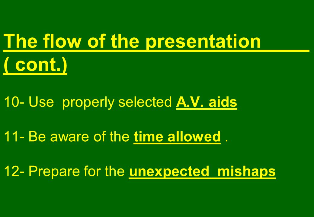 The flow of the presentation ( cont.) 10- Use properly selected A.V.