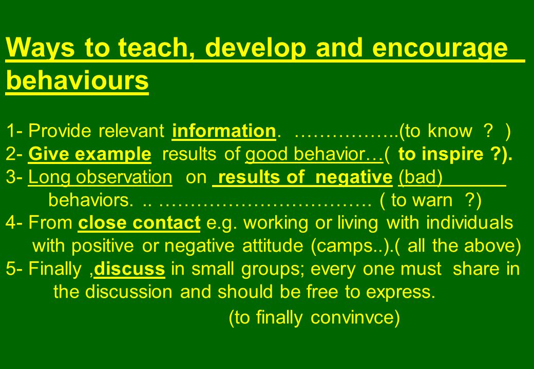 Ways to teach, develop and encourage behaviours 1- Provide relevant information.