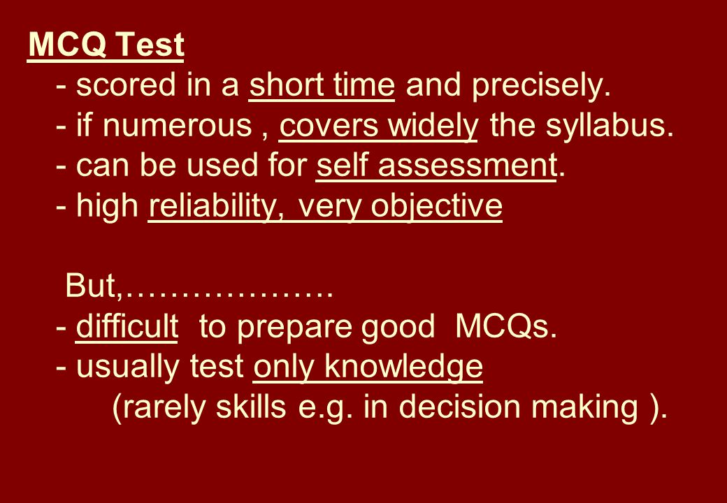 MCQ Test - scored in a short time and precisely. - if numerous, covers widely the syllabus.