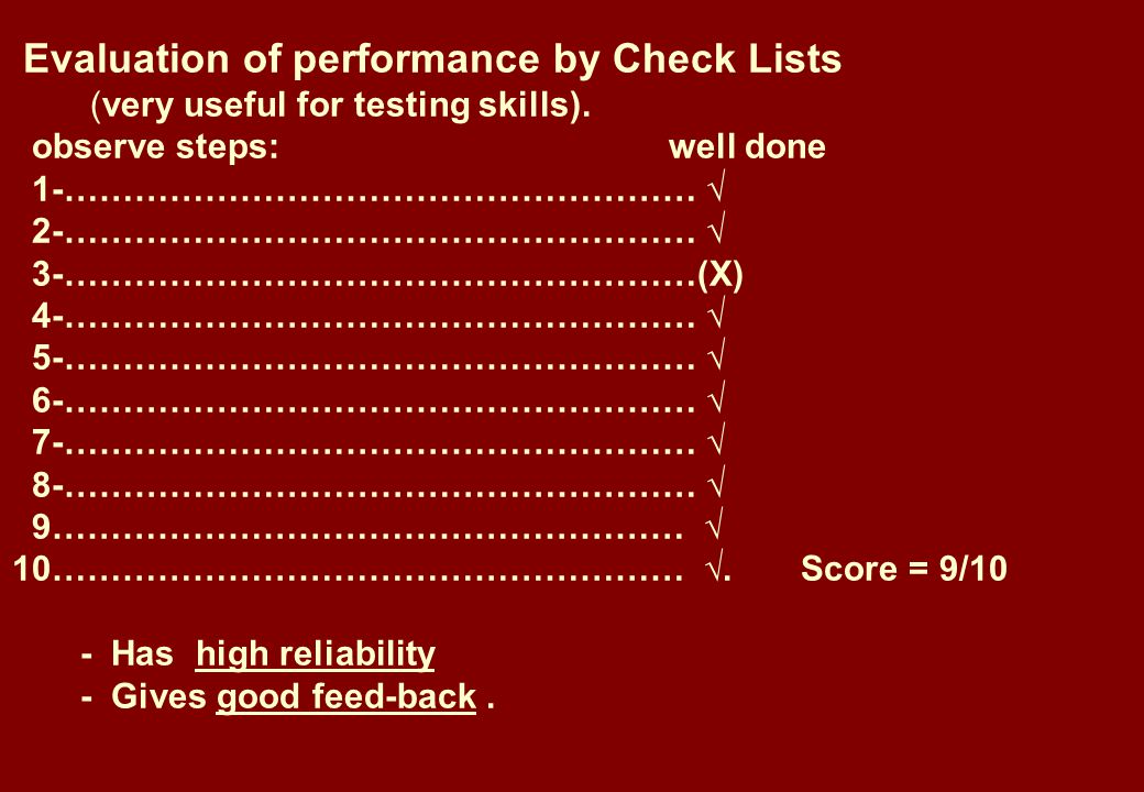 Evaluation of performance by Check Lists (very useful for testing skills).