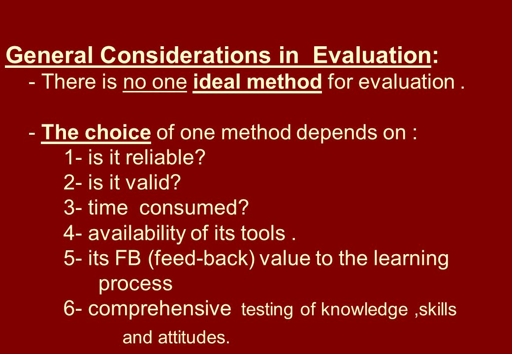 General Considerations in Evaluation: - There is no one ideal method for evaluation.