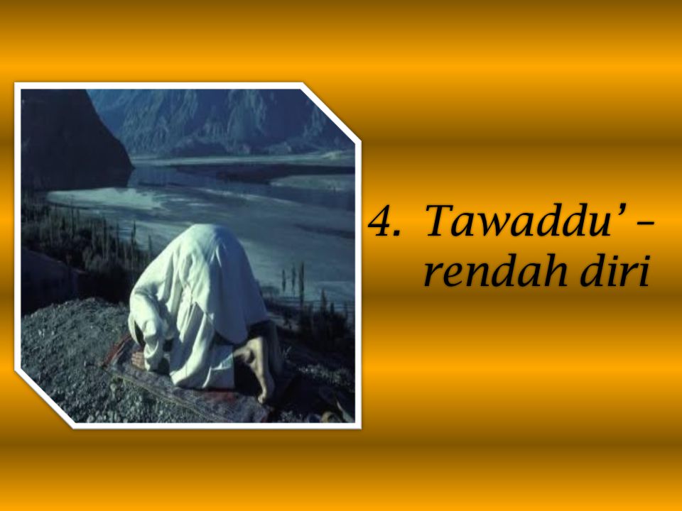 4.Tawaddu’ – rendah diri
