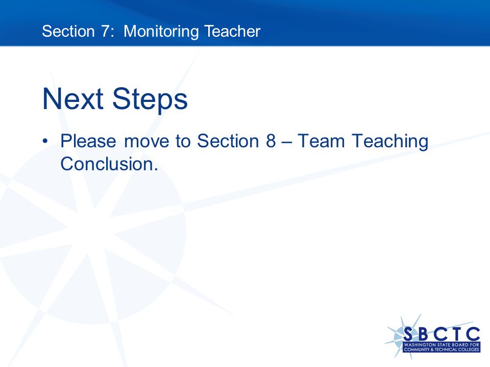 Next Steps Please move to Section 8 – Team Teaching Conclusion. Section 7: Monitoring Teacher