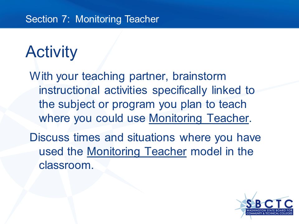 Activity With your teaching partner, brainstorm instructional activities specifically linked to the subject or program you plan to teach where you could use Monitoring Teacher.