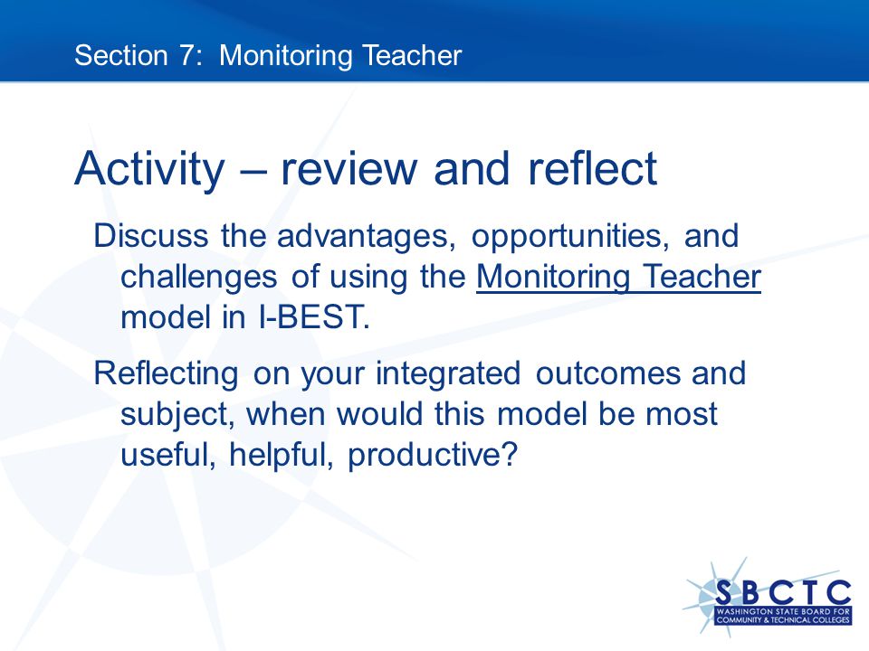 Activity – review and reflect Discuss the advantages, opportunities, and challenges of using the Monitoring Teacher model in I-BEST.