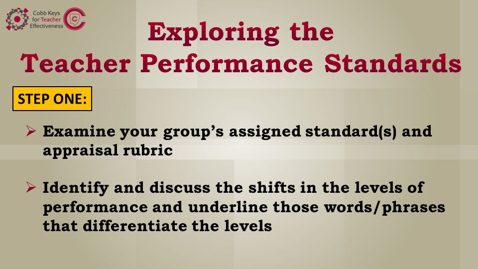  Examine your group’s assigned standard(s) and appraisal rubric  Identify and discuss the shifts in the levels of performance and underline those words/phrases that differentiate the levels STEP ONE: