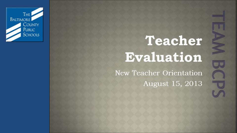 Teacher Evaluation New Teacher Orientation August 15, 2013