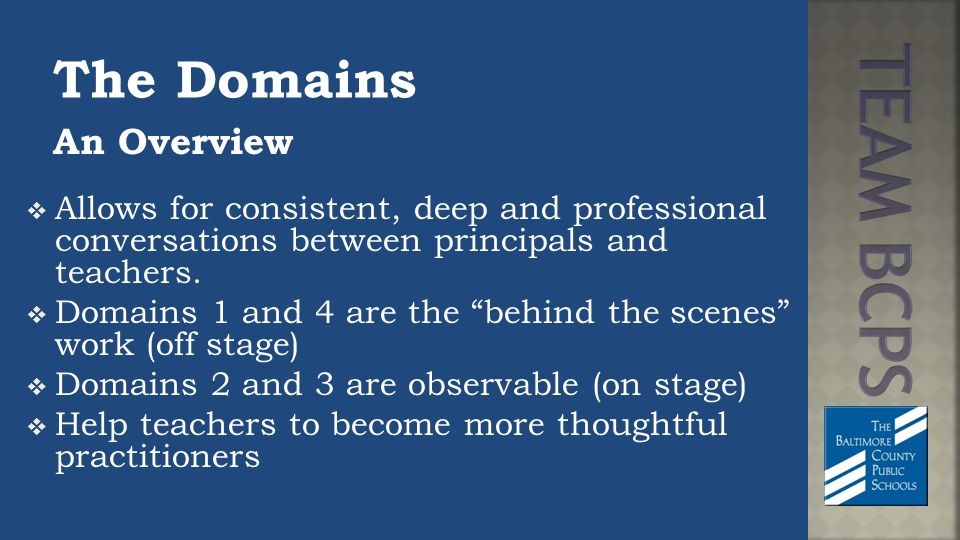 The Domains An Overview  Allows for consistent, deep and professional conversations between principals and teachers.