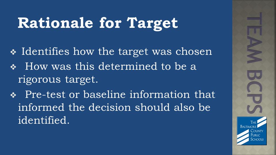 Rationale for Target  Identifies how the target was chosen  How was this determined to be a rigorous target.