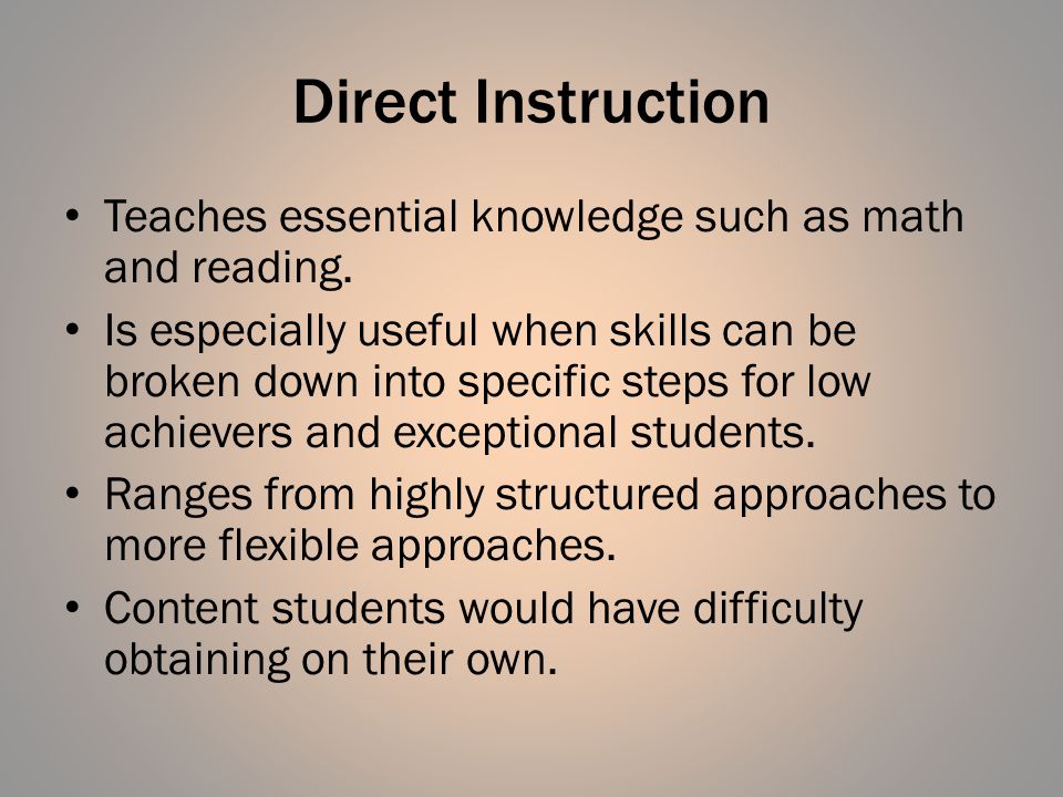Direct Instruction Teaches essential knowledge such as math and reading.