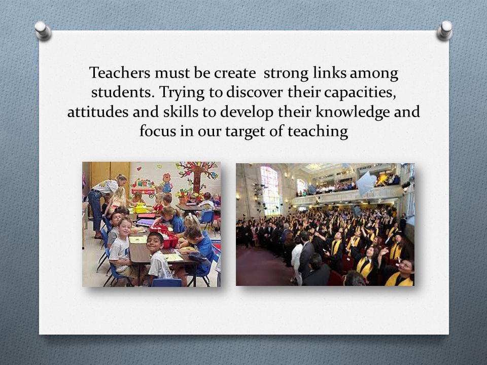 Teachers must be create strong links among students.