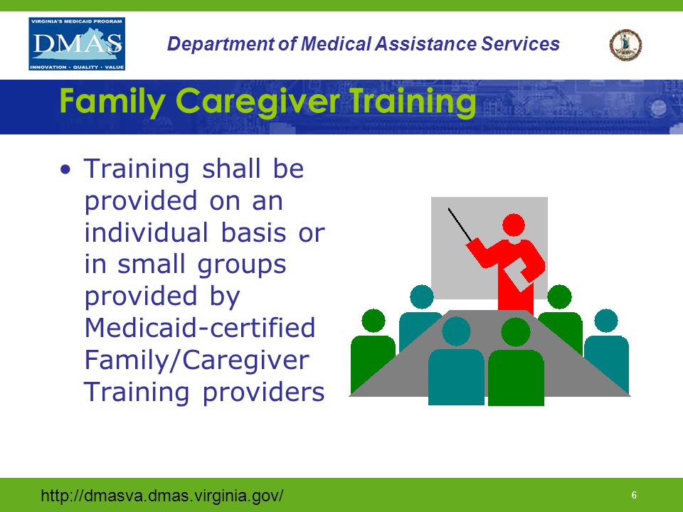 5 Department of Medical Assistance Services Family/Caregiver Training Provider Qualifications Provider must enroll with DMAS to be a Family/Caregiver Training Provider Existing Medicaid providers cannot use current Identification number Obtain Enrollment Packet by calling the Provider Enrollment Unit (888)