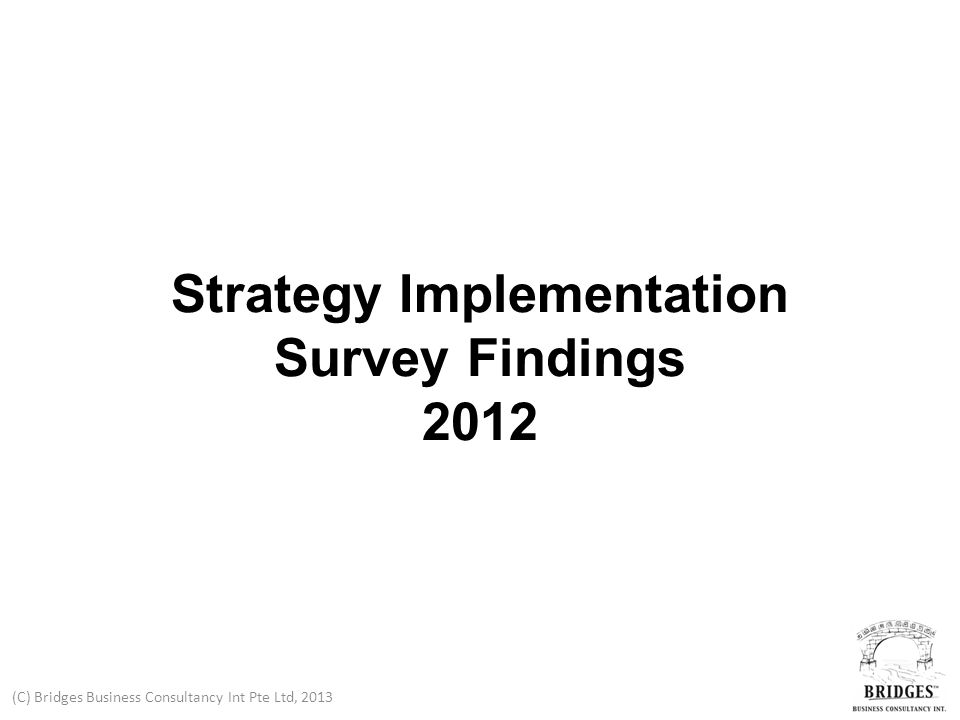 (C) Bridges Business Consultancy Int Pte Ltd, 2013 Strategy Implementation Survey Findings 2012