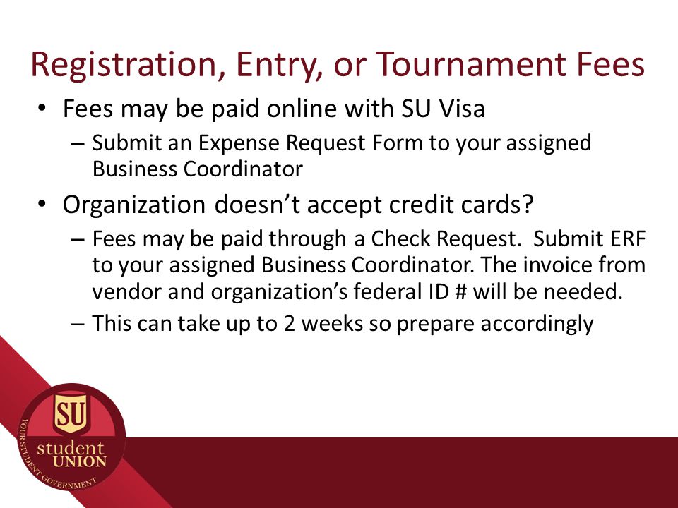 Fees may be paid online with SU Visa – Submit an Expense Request Form to your assigned Business Coordinator Organization doesn’t accept credit cards.
