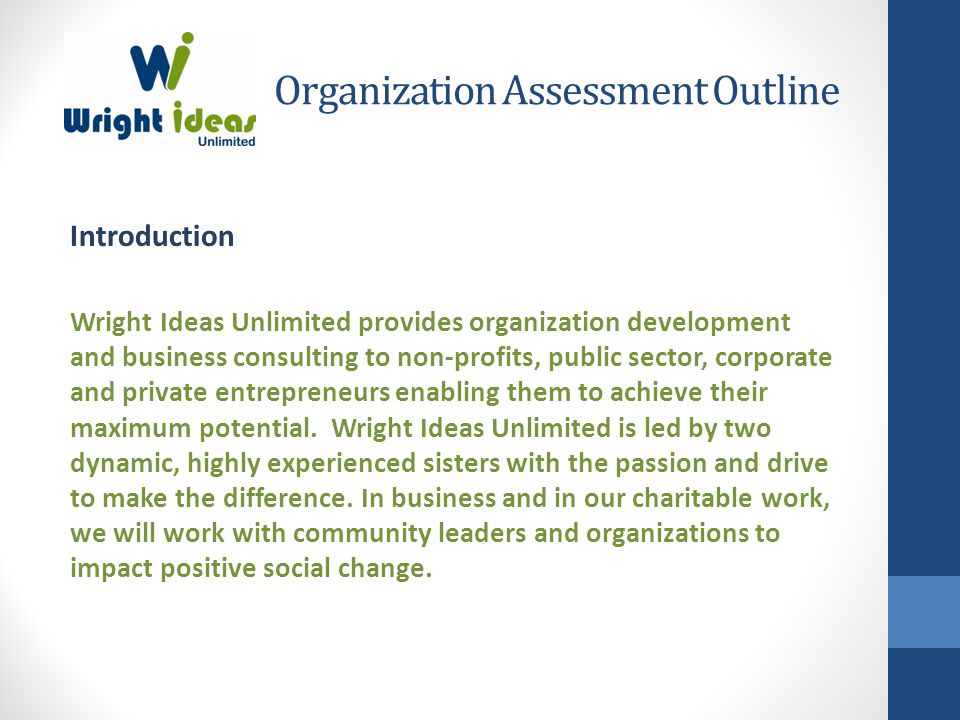 Organization Assessment Outline Introduction Wright Ideas Unlimited provides organization development and business consulting to non-profits, public sector, corporate and private entrepreneurs enabling them to achieve their maximum potential.