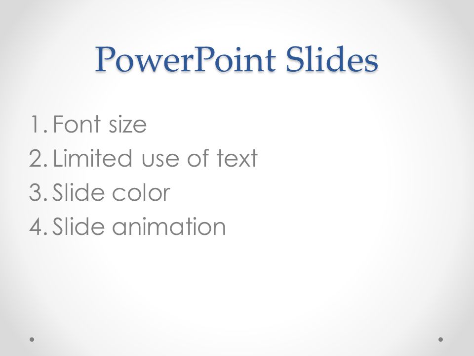 PowerPoint Slides 1.Font size 2.Limited use of text 3.Slide color 4.Slide animation