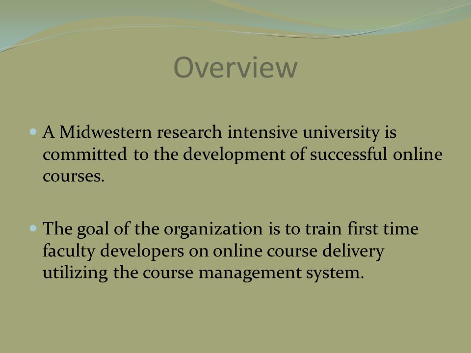 Overview A Midwestern research intensive university is committed to the development of successful online courses.
