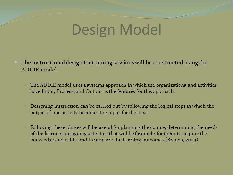 Design Model The instructional design for training sessions will be constructed using the ADDIE model.