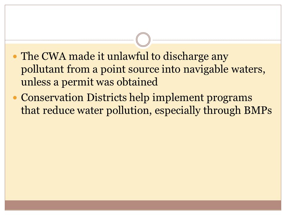The CWA made it unlawful to discharge any pollutant from a point source into navigable waters, unless a permit was obtained Conservation Districts help implement programs that reduce water pollution, especially through BMPs