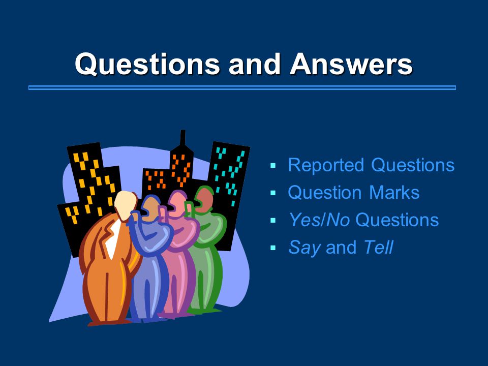 Questions and Answers  Reported Questions  Question Marks  Yes/No Questions  Say and Tell