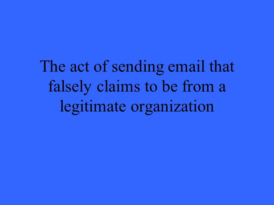 The act of sending  that falsely claims to be from a legitimate organization