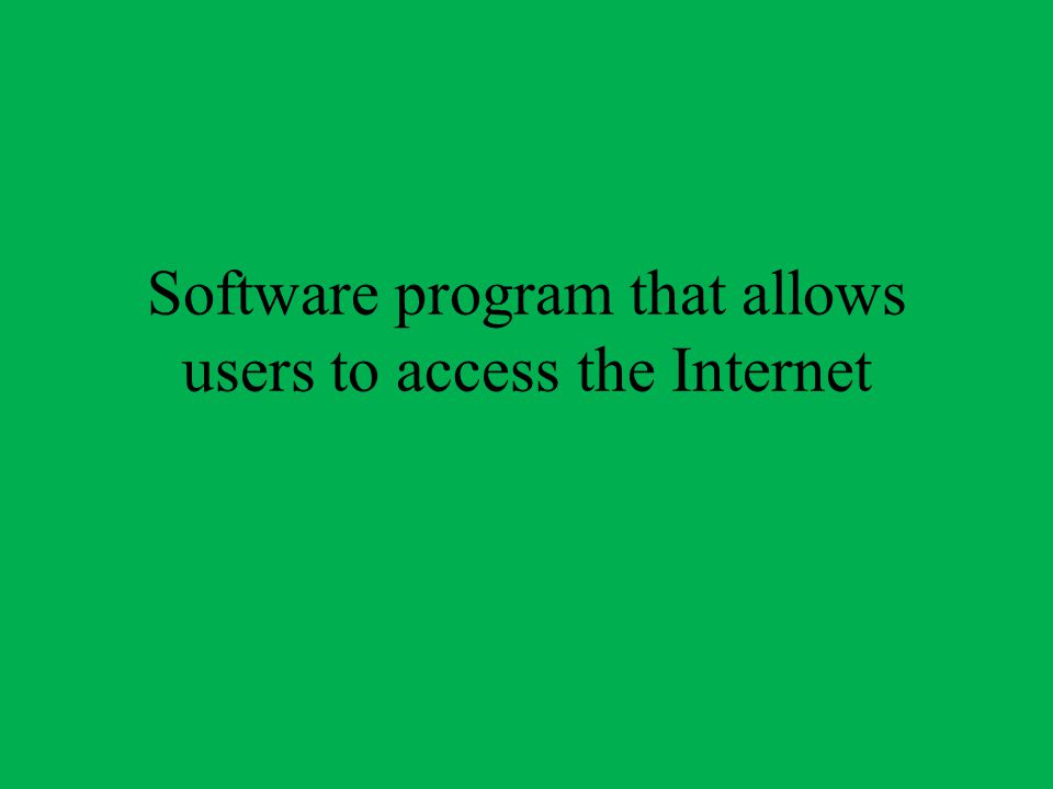 Software program that allows users to access the Internet