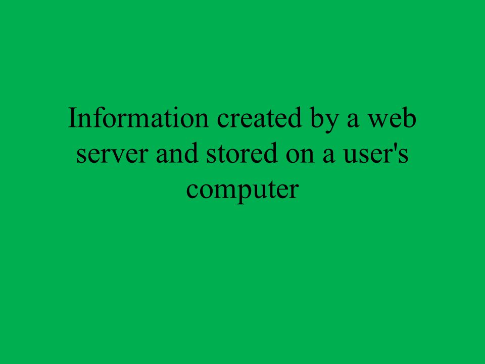 Information created by a web server and stored on a user s computer