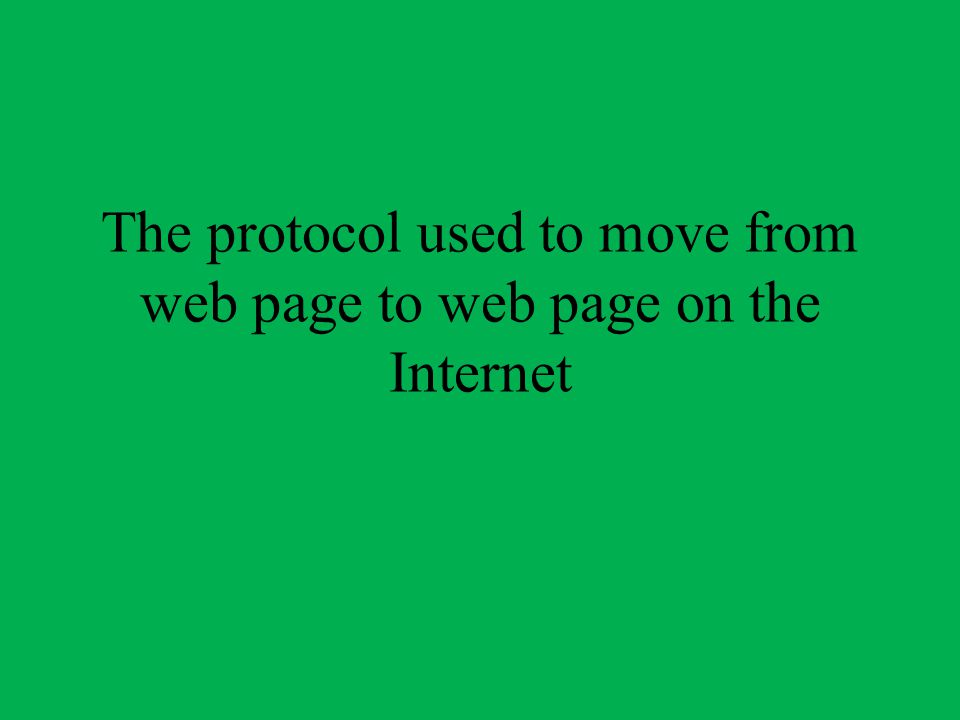 The protocol used to move from web page to web page on the Internet