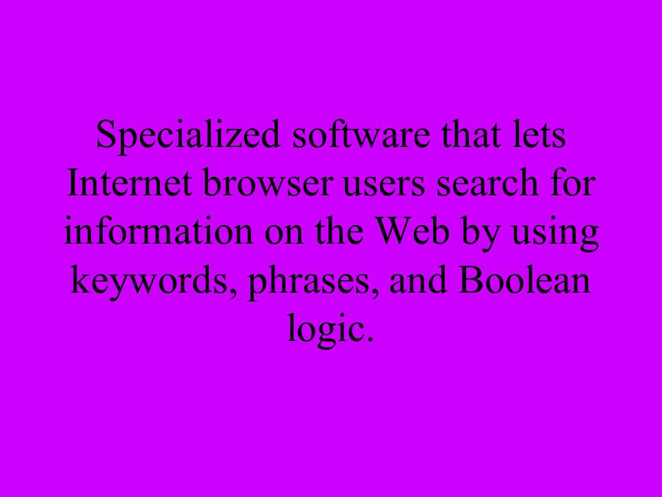 Specialized software that lets Internet browser users search for information on the Web by using keywords, phrases, and Boolean logic.