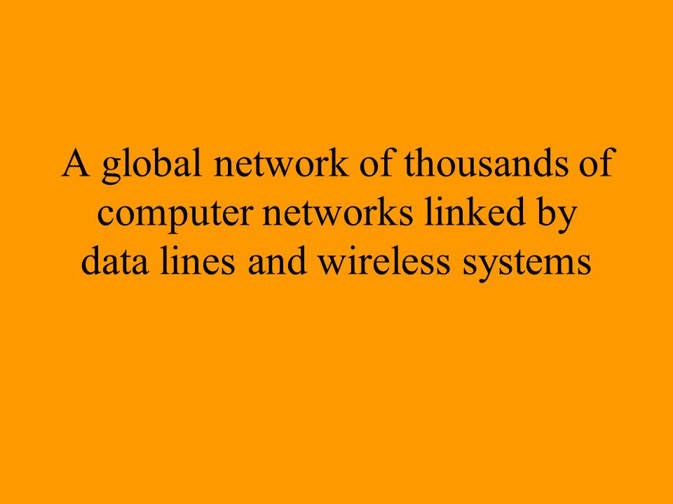 A global network of thousands of computer networks linked by data lines and wireless systems
