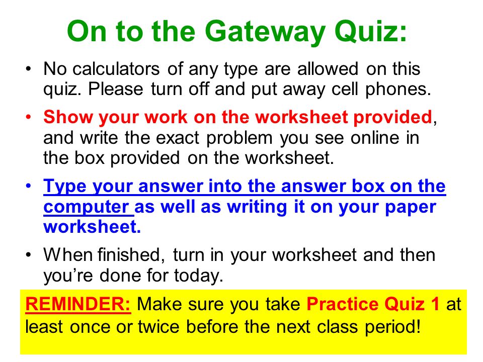 On to the Gateway Quiz: No calculators of any type are allowed on this quiz.