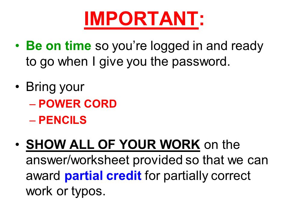 IMPORTANT: Be on time so you’re logged in and ready to go when I give you the password.