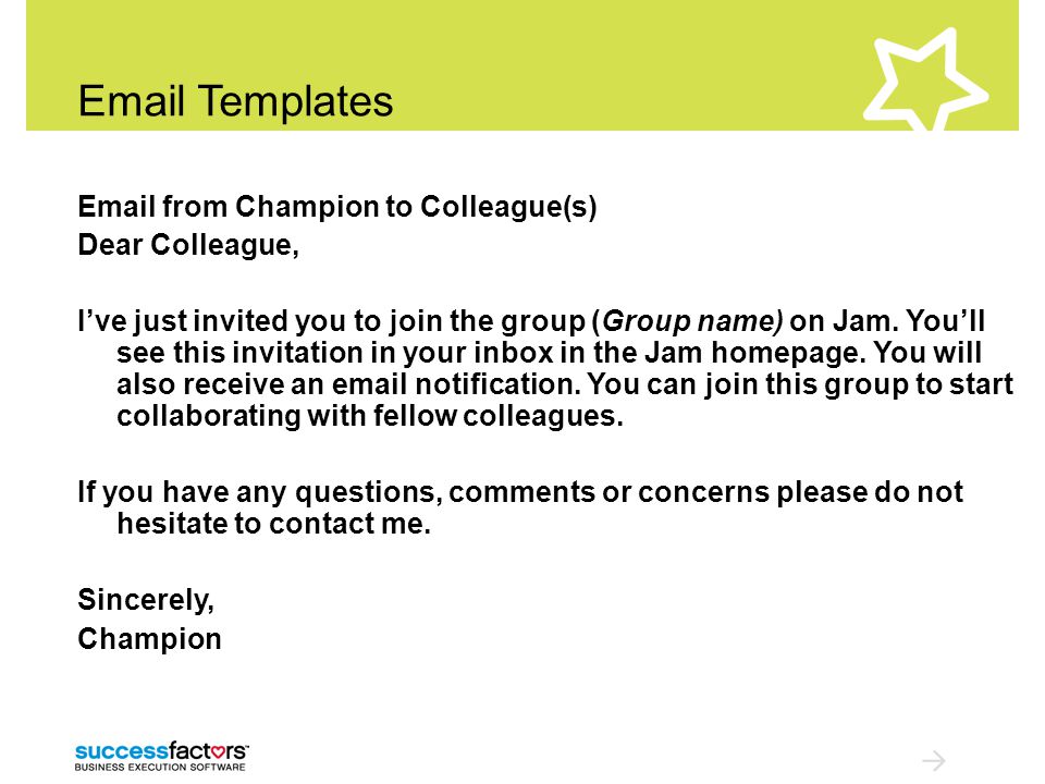 Templates  from Champion to Colleague(s) Dear Colleague, I’ve just invited you to join the group (Group name) on Jam.