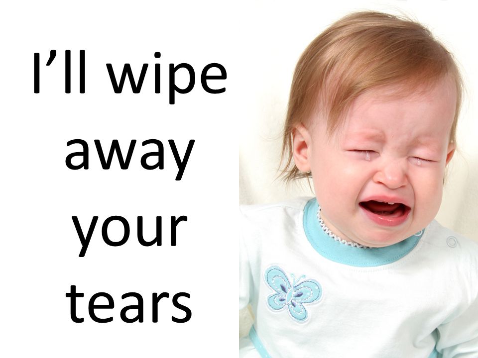 I’ll wipe away your tears