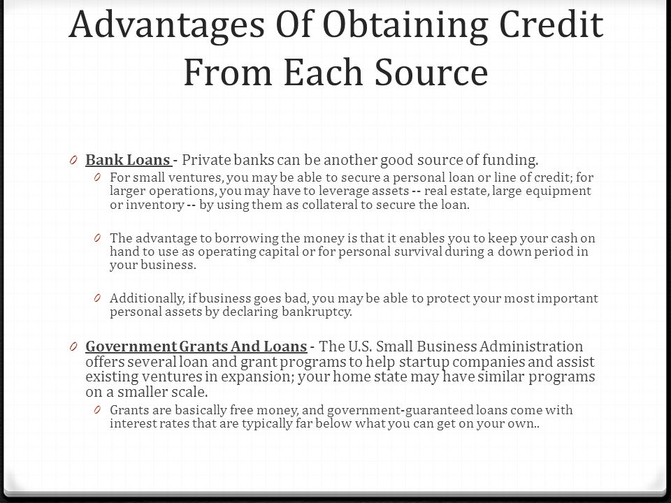 Advantages Of Obtaining Credit From Each Source 0 Bank Loans - Private banks can be another good source of funding.
