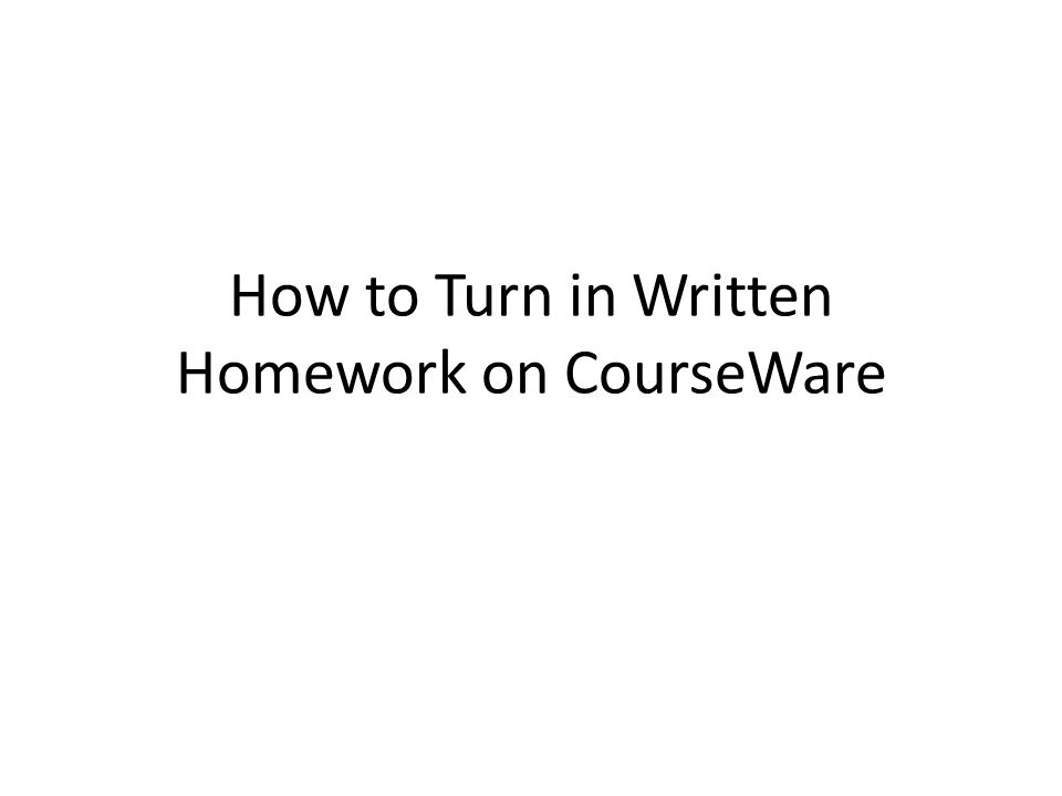 How to Turn in Written Homework on CourseWare