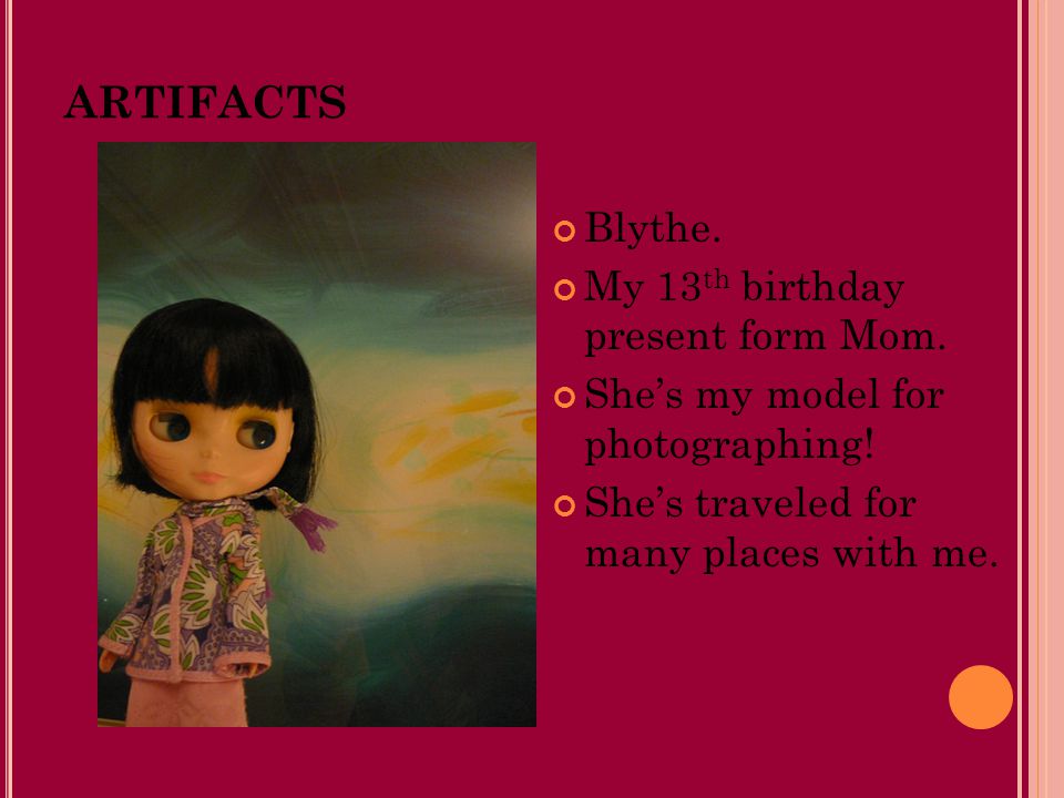 ARTIFACTS Blythe. My 13 th birthday present form Mom.