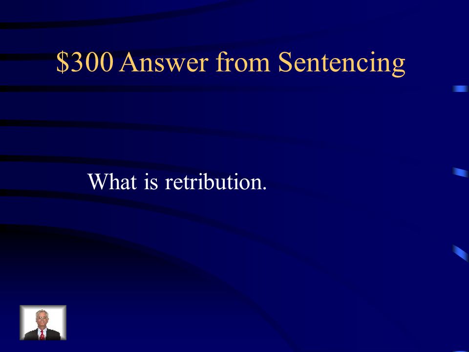 $300 Question from Sentencing This refers to the sentencing goal that involves retaliation against a criminal perpetrator.