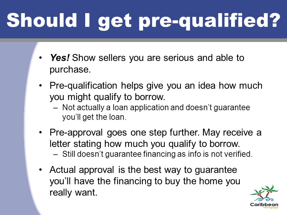 Should I get pre-qualified. Yes. Show sellers you are serious and able to purchase.